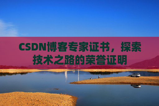 CSDN博客专家证书，探索技术之路的荣誉证明